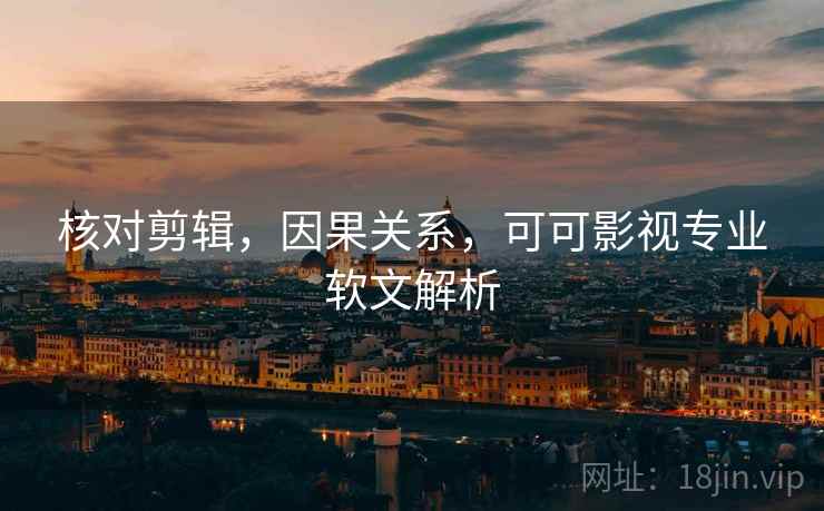 核对剪辑,因果关系,可可影视专业软文解析 核对剪辑,因果关系,可可影视专业软文解析