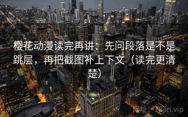 樱花动漫读完再讲：先问段落是不是跳层，再把截图补上下文（读完更清楚）